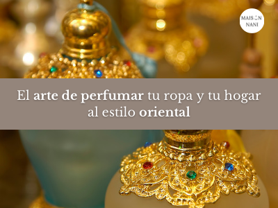 El arte de perfumar tu ropa y tu hogar al estilo oriental